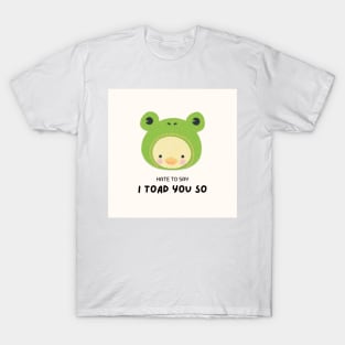hate to say I toad you so frog T-Shirt